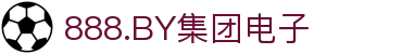 888.BY集团电子(中国)有限公司